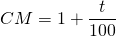 CM = 1 + \dfrac{t}{100}