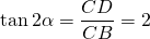 \tan{2 \alpha} = \dfrac{CD}{CB} = 2