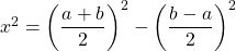 x^2  = \left ( \dfrac{a+b}{2} \right ) ^2 - \left ( \dfrac{b-a}{2} \right ) ^2