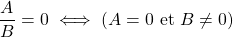 \dfrac{A}{B} = 0 \iff (A = 0 \text{ et } B \ne 0)