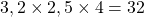 3,2 \times 2,5 \times 4 = 32