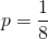 p = \dfrac{1}{8}