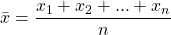 \bar{x} = \dfrac{x_1+x_2+...+x_n}{n}