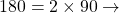 180 = 2 \times 90 \rightarrow