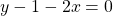 y - 1 - 2x = 0