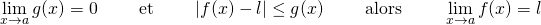 \[ \lim_{x \to a} g(x)= 0 \qquad \text{ et } \qquad \lvert f(x) - l \rvert \le g(x) \qquad \text{ alors } \qquad \lim_{x \to a} f(x) = l \]