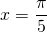 x = \dfrac{\pi}{5}