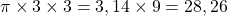 \pi \times 3 \times 3 = 3,14 \times 9 = 28,26