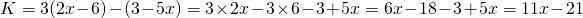 \[ K = 3(2x-6)-(3-5x) = 3 \times 2x - 3 \times 6 - 3 + 5x = 6x - 18 - 3 + 5x = 11x - 21 \]