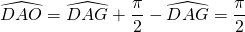 \widehat{DAO} = \widehat{DAG} + \dfrac{\pi}{2} - \widehat{DAG} = \dfrac{\pi}{2}