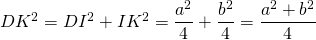 DK^2 = DI^2 + IK^2 = \dfrac{a^2}{4} + \dfrac{b^2}{4} = \dfrac{a^2 + b^2}{4}