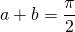 a + b = \dfrac{\pi}{2}