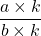 \dfrac{a \times k}{b \times k}