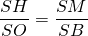 \dfrac{SH}{SO} = \dfrac{SM}{SB}