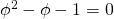 \phi^2 - \phi - 1 = 0