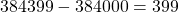 384 399 - 384 000 = 399