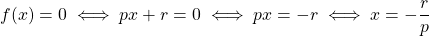 f(x) = 0 \iff px + r = 0 \iff px = -r\iff x = - \dfrac{r}{p}