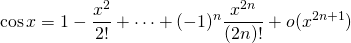 \[ \cos x = 1 - \dfrac{x^2}{2!} + \cdots + (-1)^n \dfrac{x^{2n}}{(2n)!} + o(x^{2n+1}) \]