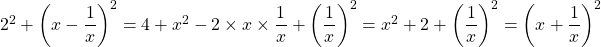 2^2 + \left ( x - \dfrac{1}{x} \right ) ^2 = 4 + x^2 - 2 \times x \times \dfrac{1}{x} + \left ( \dfrac{1}{x} \right ) ^2 =  x^2 +2 + \left ( \dfrac{1}{x} \right ) ^2 = \left ( x + \dfrac{1}{x} \right ) ^2