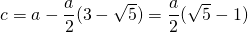 c = a - \dfrac{a}{2}(3 - \sqrt{5}) = \dfrac{a}{2}(\sqrt{5}-1)}