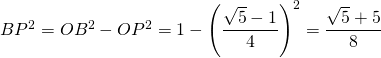 BP^2 = OB^2 - OP^2 = 1 - \left(\dfrac{\sqrt{5} - 1}{4}\right)^2 = \dfrac{\sqrt{5} + 5}{8}