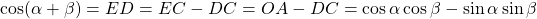 \cos (\alpha +\beta) = ED = EC - DC = OA - DC = \cos \alpha \cos \beta - \sin \alpha \sin \beta