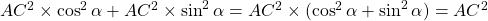 AC^2 \times \cos^2 \alpha + AC^2 \times \sin^2 \alpha = AC^2 \times (\cos^2 \alpha + \sin^2 \alpha) = AC^2