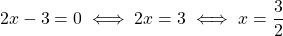 2x - 3 = 0 \iff 2x = 3 \iff x = \dfrac{3}{2}