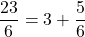 \dfrac{23}{6} = 3 + \dfrac{5}{6}