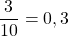 \dfrac{3}{10} = 0,3