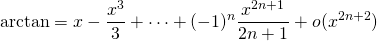 \[ \arctan = x - \dfrac{x^3}{3} + \cdots + (-1)^n \dfrac{x^{2n+1}}{2n+1} +o(x^{2n+2}) \]