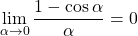 \lim \limits_{\alpha \to 0} \dfrac{ 1 - \cos \alpha}{\alpha}= 0