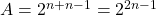 A = 2^{n + n -1} = 2^{2n-1}