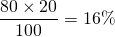 \dfrac{80 \times 20}{100} = 16 \%