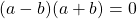 (a-b)(a+b)= 0