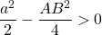 \dfrac{a^2}{2} - \dfrac{AB^2}{4} > 0