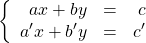 \[\left\{ \begin{array}{rcr} ax+by & = & c \\ a'x+b'y & = & c' \\ \end{array} \right.\]