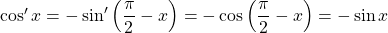 \cos'x = - \sin' \left ( \dfrac{\pi}{2} - x \right ) = - \cos \left ( \dfrac{\pi}{2} - x \right ) = - \sin x