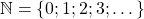 \mathbb{N} = \lbrace 0 ; 1 ; 2 ; 3 ; \dots \rbrace