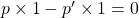 p \times 1 - p' \times 1 = 0