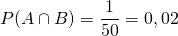 P(A \cap B) = \dfrac{1}{50} = 0,02