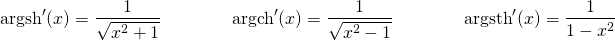 \[ \text{argsh}'(x) = \dfrac{1}{\sqrt{x^2 + 1}} \qquad \qquad \text{argch}'(x) = \dfrac{1}{\sqrt{x^2 - 1}} \qquad \qquad \text{argsth}'(x) = \dfrac{1}{1 - x^2} \]