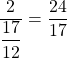 \dfrac{2}{\dfrac{17}{12}} = \dfrac{24}{17}