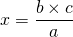 x = \dfrac{b \times c}{a}