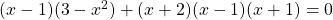 (x - 1)(3 - x^2) + (x+2)(x - 1)(x + 1) = 0