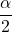 \dfrac{ \alpha }{2}