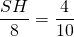 \dfrac{SH}{8} = \dfrac{4}{10}