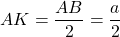 AK = \dfrac{AB}{2} = \dfrac{a}{2}