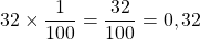 32 \times \dfrac{1}{100} = \dfrac{32}{100} = 0,32