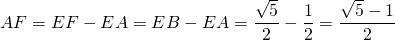 AF = EF - EA = EB - EA = \dfrac{\sqrt{5}}{2} - \dfrac{1}{2} = \dfrac{\sqrt{5} - 1}{2}